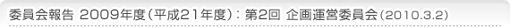 委員会報告 2009年度（平成21年度） 第2回企画運営委員会（2010.3.2）