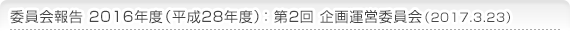 委員会報告 2017年度(平成29年度)：第2回 企画運営委員会（2017.3.23）