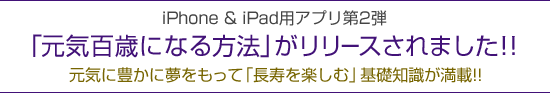 iPhone&iPad用アプリ第2弾「元気百歳になる方法」が間もなくリリースされます！！（無料）