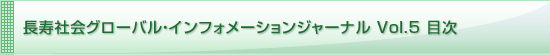 長寿社会グローバル・インフォメーションジャーナル Vol.5 目次