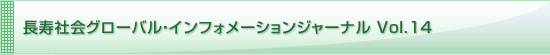 長寿社会グローバル・インフォメーションジャーナル Vol.14